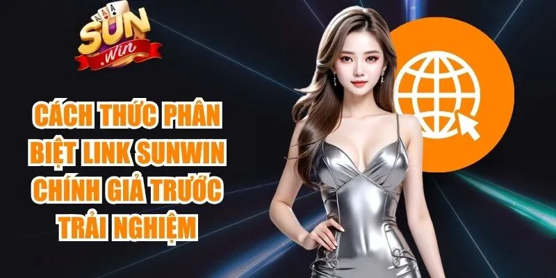 Cách thức phân biệt link Sunwin chính thức và giả mạo 